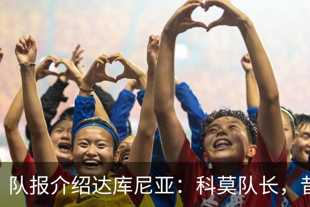 队报介绍达库尼亚：科莫队长，昔日法甲弃将如今成为法国新晋国脚